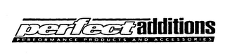 PERFECT ADDITIONS PERFORMANCE PRODUCTS AND ACCESSORIES