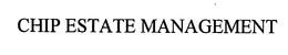 CHIP ESTATE MANAGEMENT
