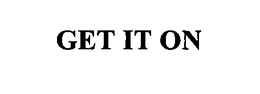 GET IT ON