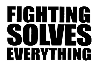 FIGHTING SOLVES EVERYTHING