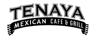 TENAYA MEXICAN CAFE & GRILL