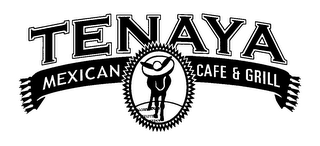 TENAYA MEXICAN CAFE & GRILL