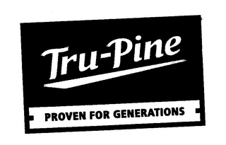 TRU-PINE PROVEN FOR GENERATIONS