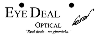 EYE DEAL OPTICAL "REAL DEALS - NO GIMMICKS."