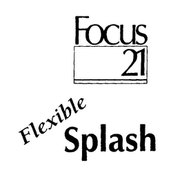 FOCUS 21 FLEXIBLE SPLASH