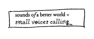 SOUNDS OF A BETTER WORLD = SMALL VOICES CALLING