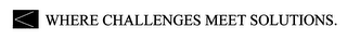WHERE CHALLENGES MEET SOLUTIONS.