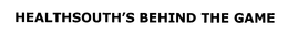 HEALTHSOUTH'S BEHIND THE GAME