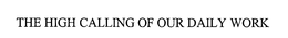 THE HIGH CALLING OF OUR DAILY WORK