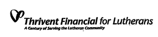 THRIVENT FINANCIAL FOR LUTHERANS A CENTURY OF SERVING THE LUTHERAN COMMUNITY