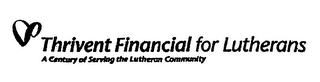 THRIVENT FINANCIAL FOR LUTHERANS A CENTURY OF SERVING THE LUTHERAN COMMUNITY