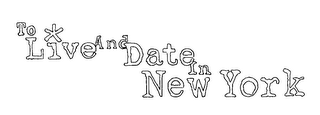 TO LIVE AND DATE IN NEW YORK