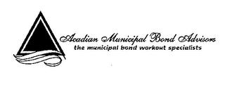 ACADIAN MUNICIPAL BOND ADVISORS THE MUNICIPAL BOND WORKOUT SPECIALISTS