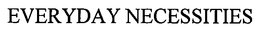 EVERYDAY NECESSITIES
