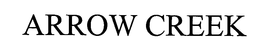 ARROW CREEK