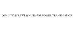 QUALITY SCREWS & NUTS FOR POWER TRANSMISSION