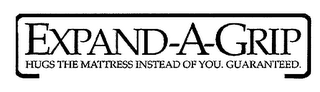 EXPAND-A-GRIP HUGS THE MATTRESS INSTEAD OF YOU. GUARANTEED.