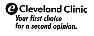 E CLEVELAND CLINIC YOUR FIRST CHOICE FOR A SECOND OPINION.