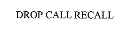 DROP CALL RECALL