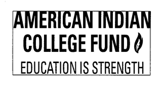 AMERICAN INDIAN COLLEGE FUND EDUCATION IS STRENGTH