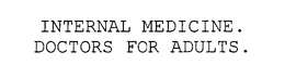 INTERNAL MEDICINE.  DOCTORS FOR ADULTS