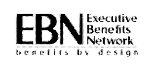 EBN EXECUTIVE BENEFITS NETWORK BENEFITS BY DESIGN