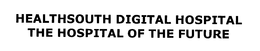 HEALTHSOUTH DIGITAL HOSPITAL THE HOSPITAL OF THE FUTURE