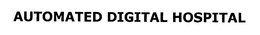 AUTOMATED DIGITAL HOSPITAL