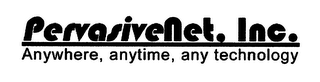 PERVASIVENET, INC. ANYWHERE, ANYTIME, ANY TECHNOLOGY