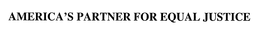 AMERICA'S PARTNER FOR EQUAL JUSTICE