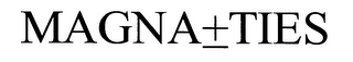 MAGNA+TIES