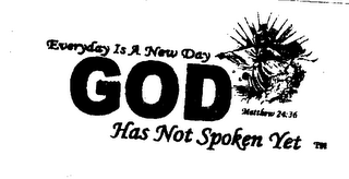 EVERYDAY IS A NEW DAY GOD HAS NOT SPOKEN YET MATTHEW 24:36