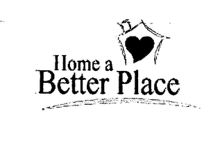 HOME A BETTER PLACE