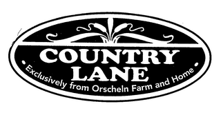 COUNTRY LANE EXCLUSIVELY FROM ORSCHELN FARM AND HOME