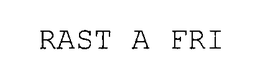 RAST A FRI