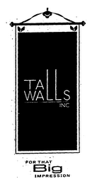 TALL WALLS INC FOR THAT BIG IMPRESSION