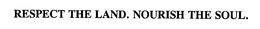 RESPECT THE LAND. NOURISH THE SOUL.