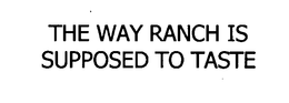 THE WAY RANCH IS SUPPOSED TO TASTE