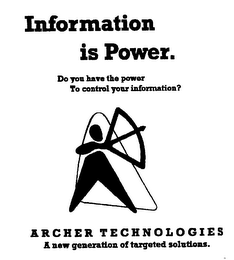 INFORMATION IS POWER.  DO YOU HAVE THE POWER TO CONTROL YOUR INFORMATION? ARCHER TECHNOLOGIES A NEW GENERATION OF TARGETED SOLUTIONS.