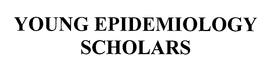 YOUNG EPIDEMIOLOGY SCHOLARS