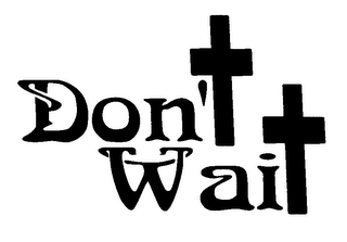 DON'T WAIT