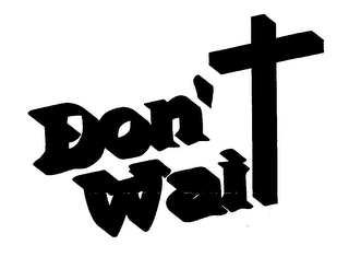 DON'T WAIT