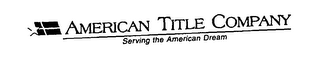 AMERICAN TITLE COMPANY SERVING THE AMERICAN DREAM