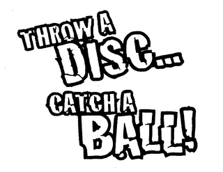 THROW A DISC... CATCH A BALL!