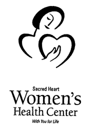 SACRED HEART WOMEN'S HEALTH CENTER WITH YOU FOR LIFE