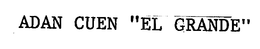 ADAN CUEN "EL GRANDE"