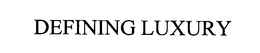 DEFINING LUXURY