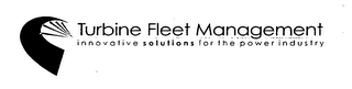 TURBINE FLEET MANAGEMENT INNOVATIVE SOLUTIONS FOR THE POWER INDUSTRY