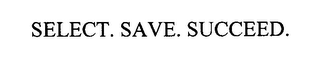 SELECT. SAVE. SUCCEED.