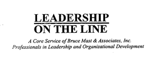 LEADERSHIP ON THE LINE A CORE SERVICE OF BRUCE MAST & ASSOCIATES, INC.  PROFESSIONALS IN LEADERSHIP AND ORGANIZATIONAL DEVELOPMENT